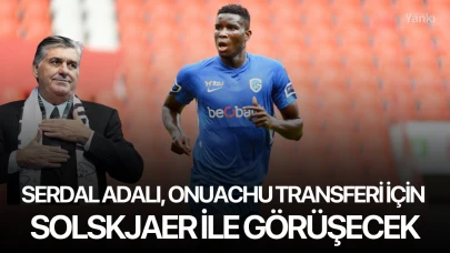 Serdal Adalı, Onuachu transferi için Solskjaer ile görüşecek