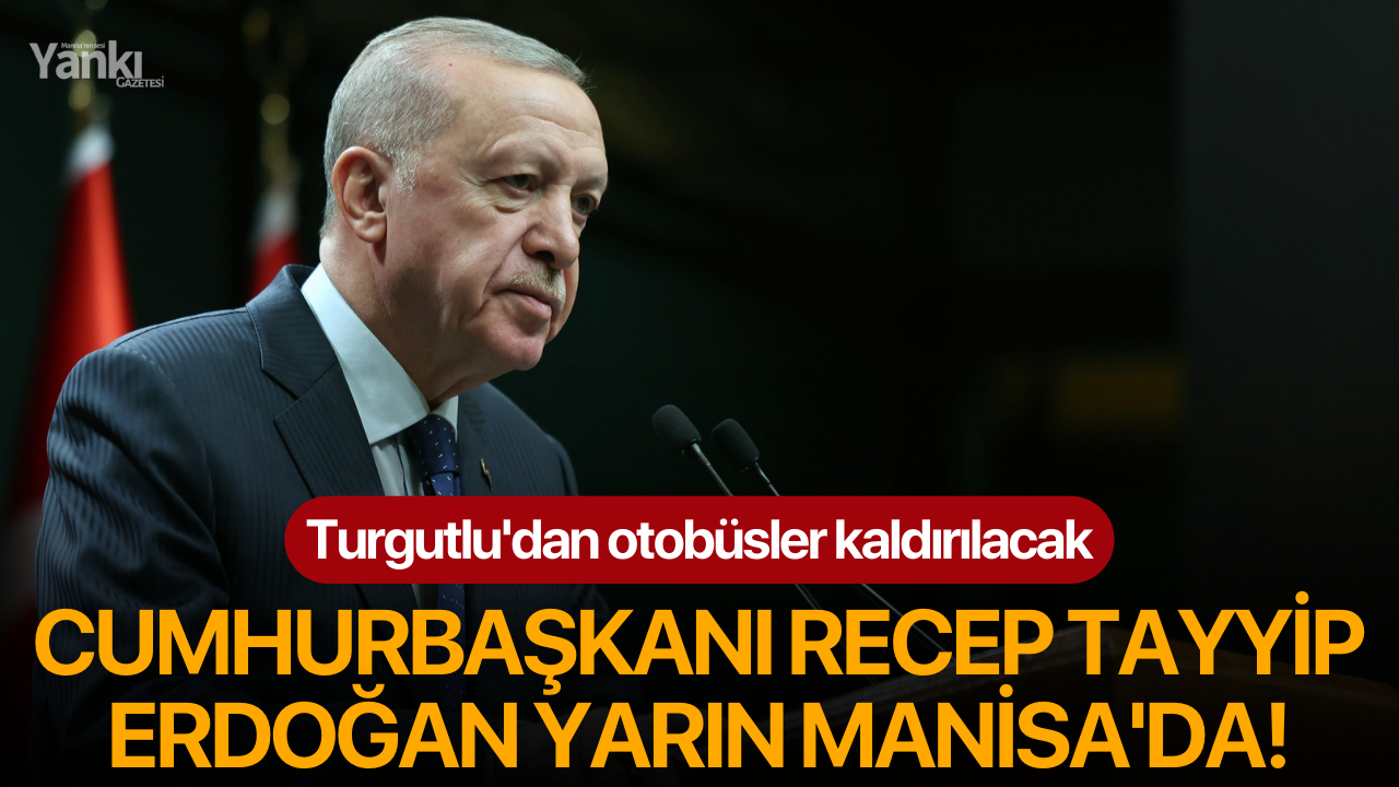 Cumhurbaşkanı Recep Tayyip Erdoğan Yarın Manisa'da!