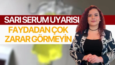 Uzmanından sarı serum açıklaması: Bilinçsizce yapılan müdahaleler faydadan çok zarar getirebilir