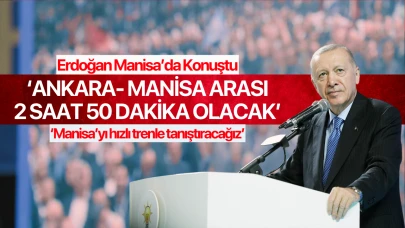 Erdoğan: 'Ankara-Manisa arası 2 saat 50 dakika olacak'