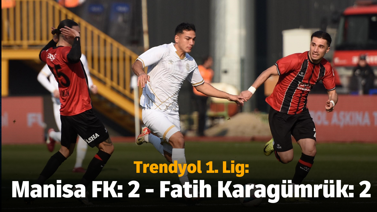 Trendyol 1. Lig: Manisa FK: 2 - Fatih Karagümrük: 2