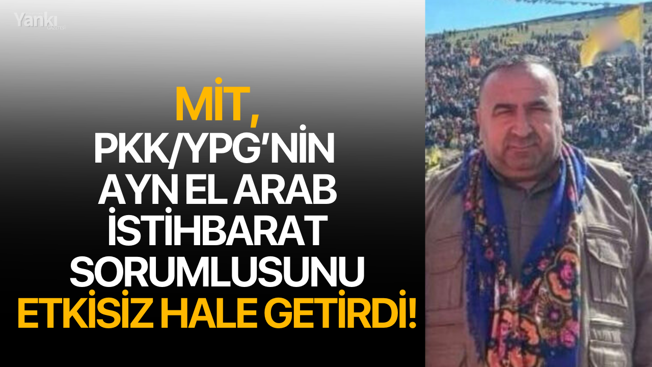 MİT, PKK/YPG’nin  Ayn El Arab sözde istihbarat sorumlusunu etkisiz hale getirdi!