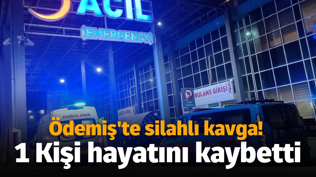 Ödemiş'te silahlı kavga! 1 Kişi hayatını kaybetti