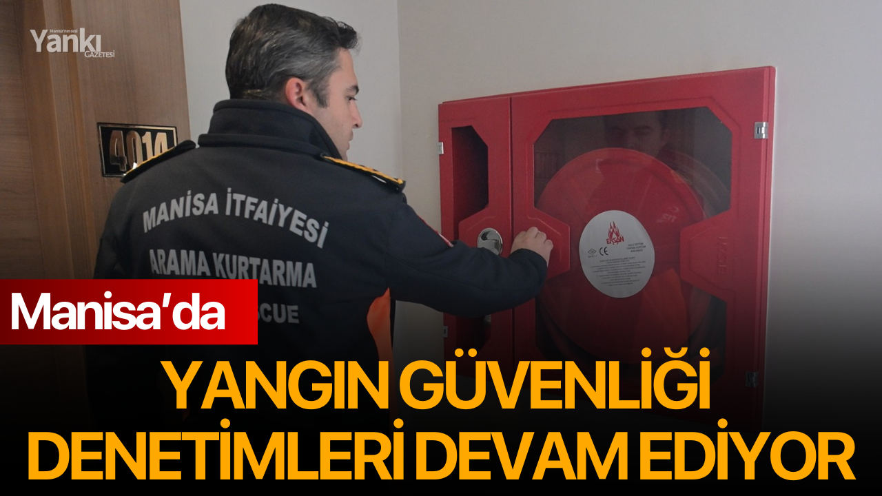 Manisa’da yangın güvenliği denetimleri devam ediyor