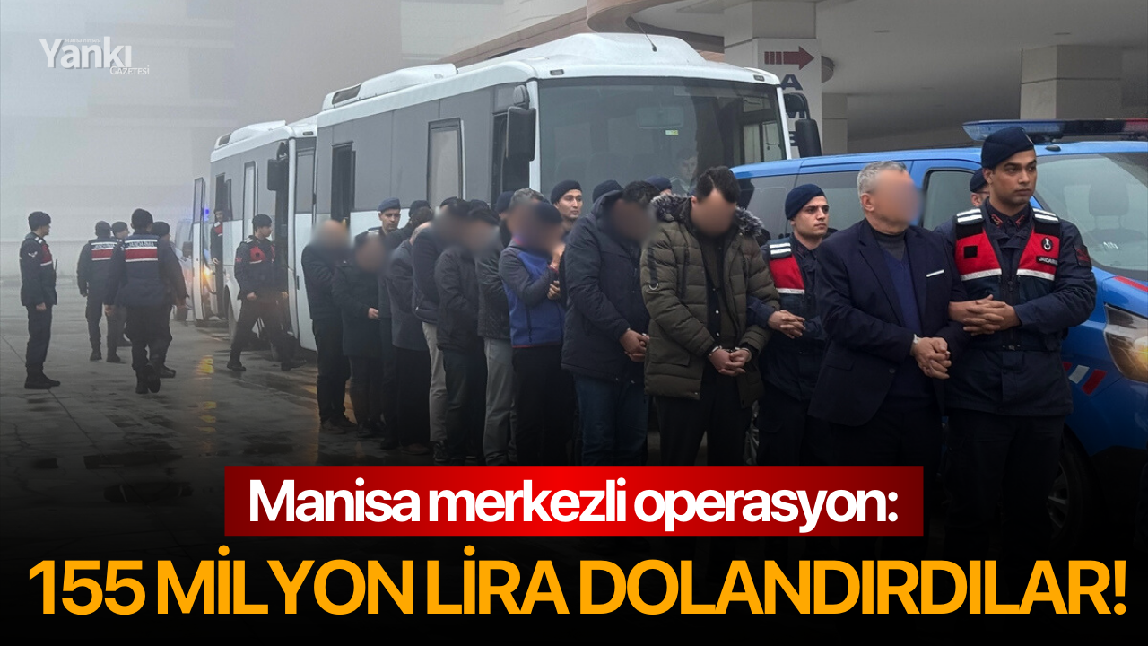 Manisa merkezli operasyon: 155 milyon lira dolandırdılar!