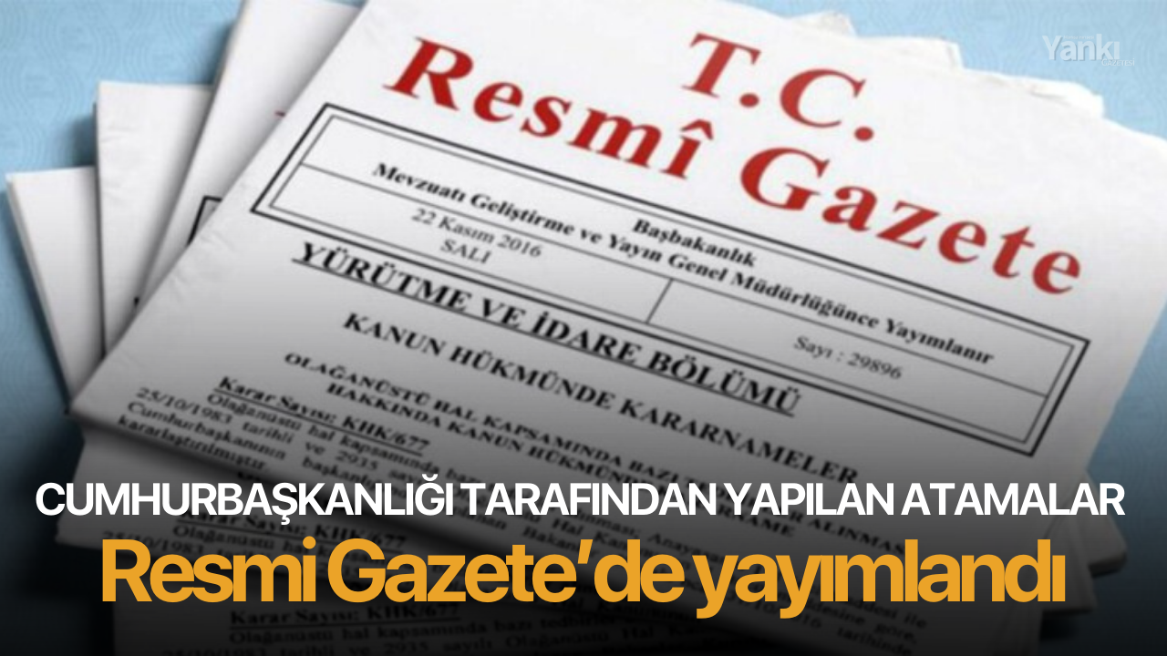 Cumhurbaşkanlığı tarafından yapılan atamalar Resmi Gazete’de yayımlandı