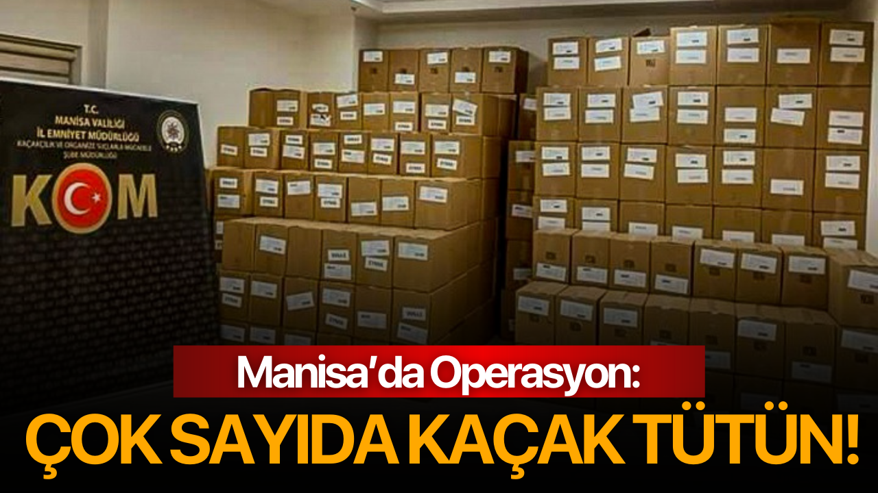 Manisa’da Operasyon: Çok sayıda kaçak tütün!