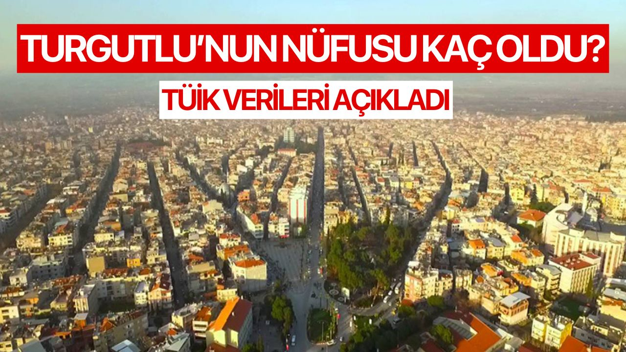 TÜİK verileri açıkladı: Turgutlu'nun nüfusu kaç oldu?