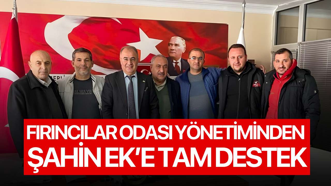 Fırıncılar Odası Yönetiminden Şahin Ek’e Tam Destek