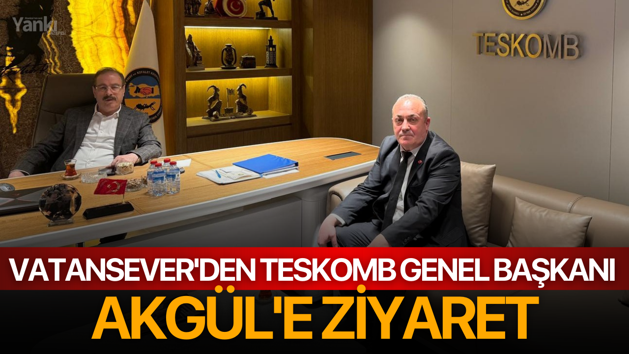 Vatansever'den TESKOMB Genel Başkanı Akgül'e ziyaret