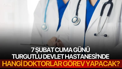 7 Şubat Cuma günü Turgutlu Devlet Hastanesi'nde Hangi Doktorlar Görev Yapacak?