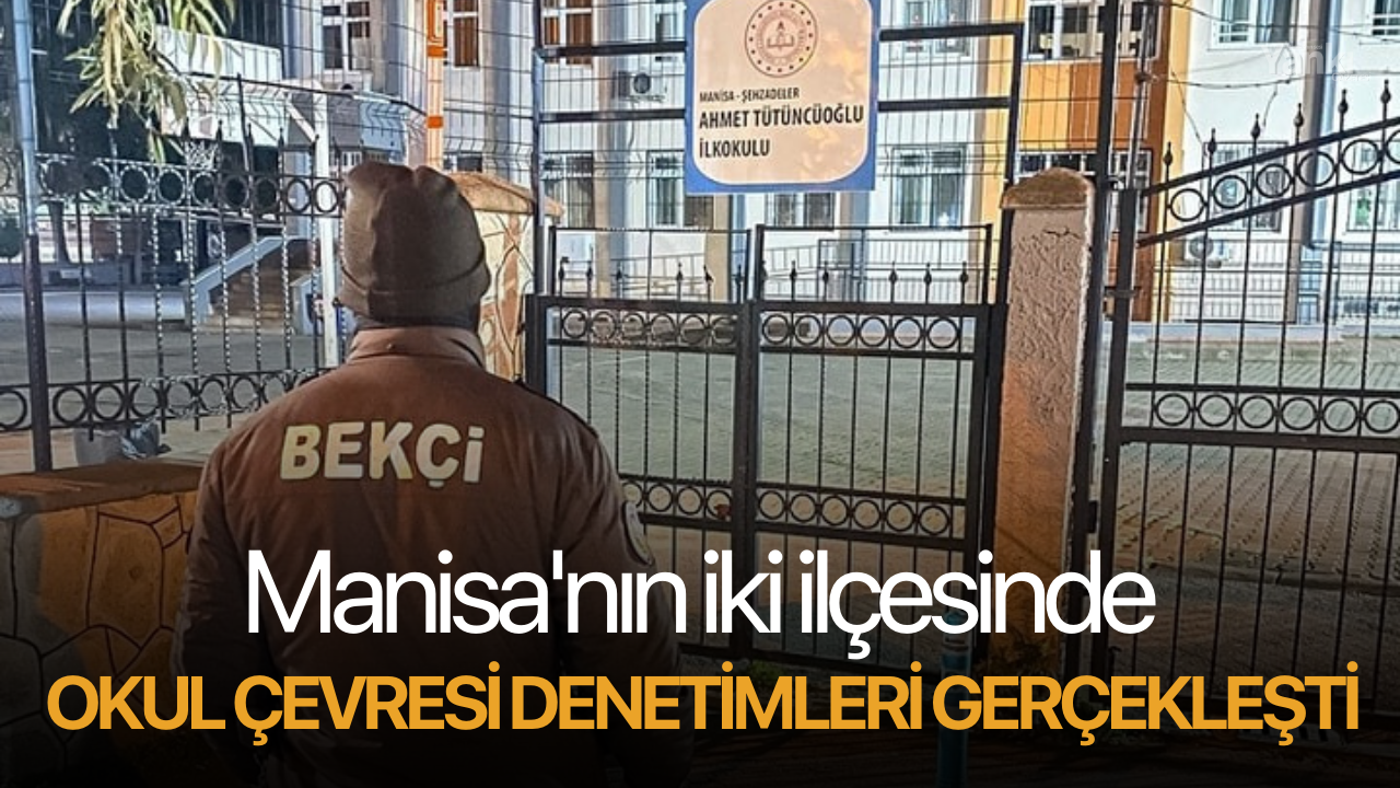 Manisa'nın iki ilçesinde Okul Çevresi Denetimleri gerçekleşti