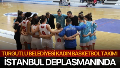 Turgutlu Belediyesi Kadın Basketbol Takımı İstanbul Deplasmanında