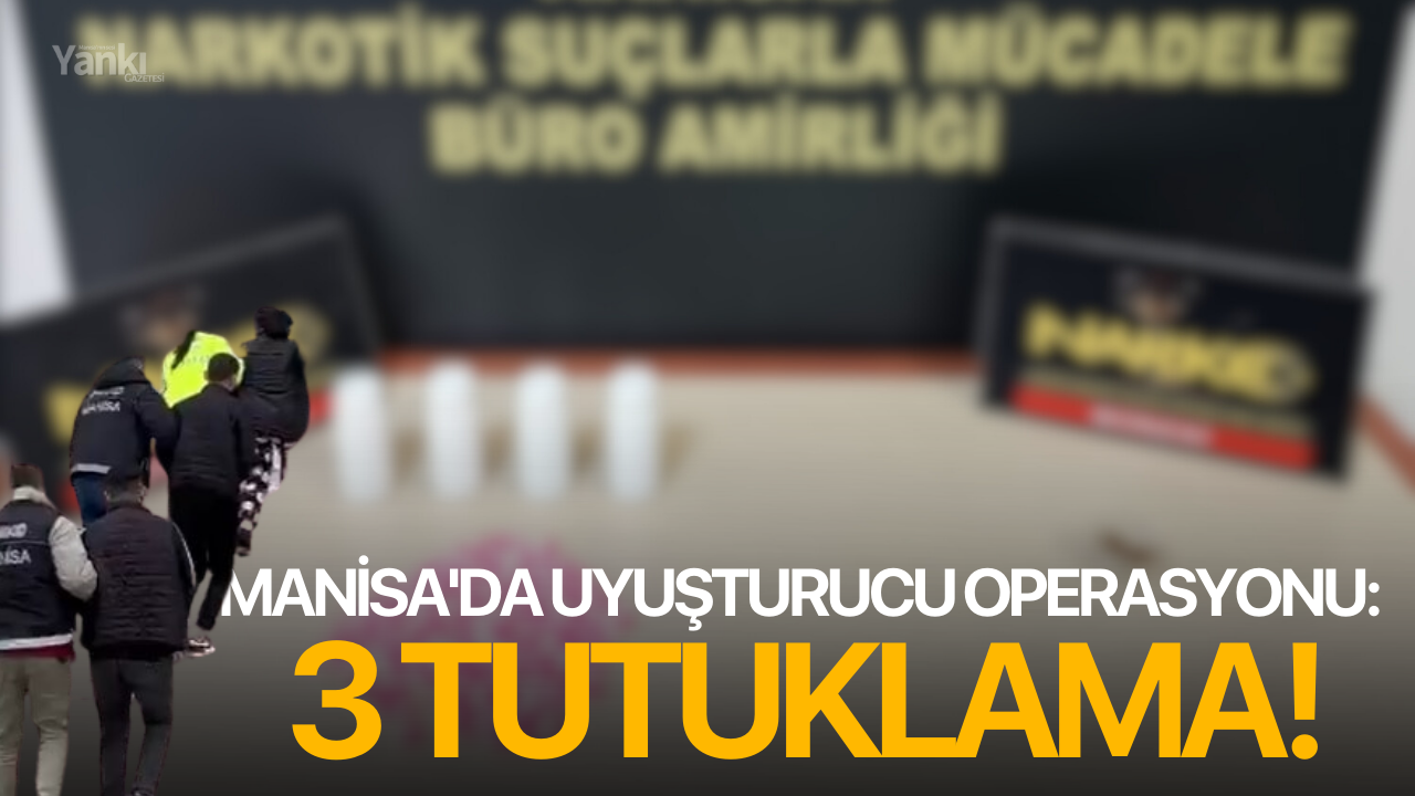 Manisa'da uyuşturucu operasyonu: 3 tutuklama!