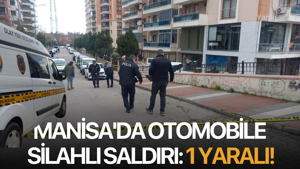 Manisa'da otomobile silahlı saldırı: 1 yaralı!