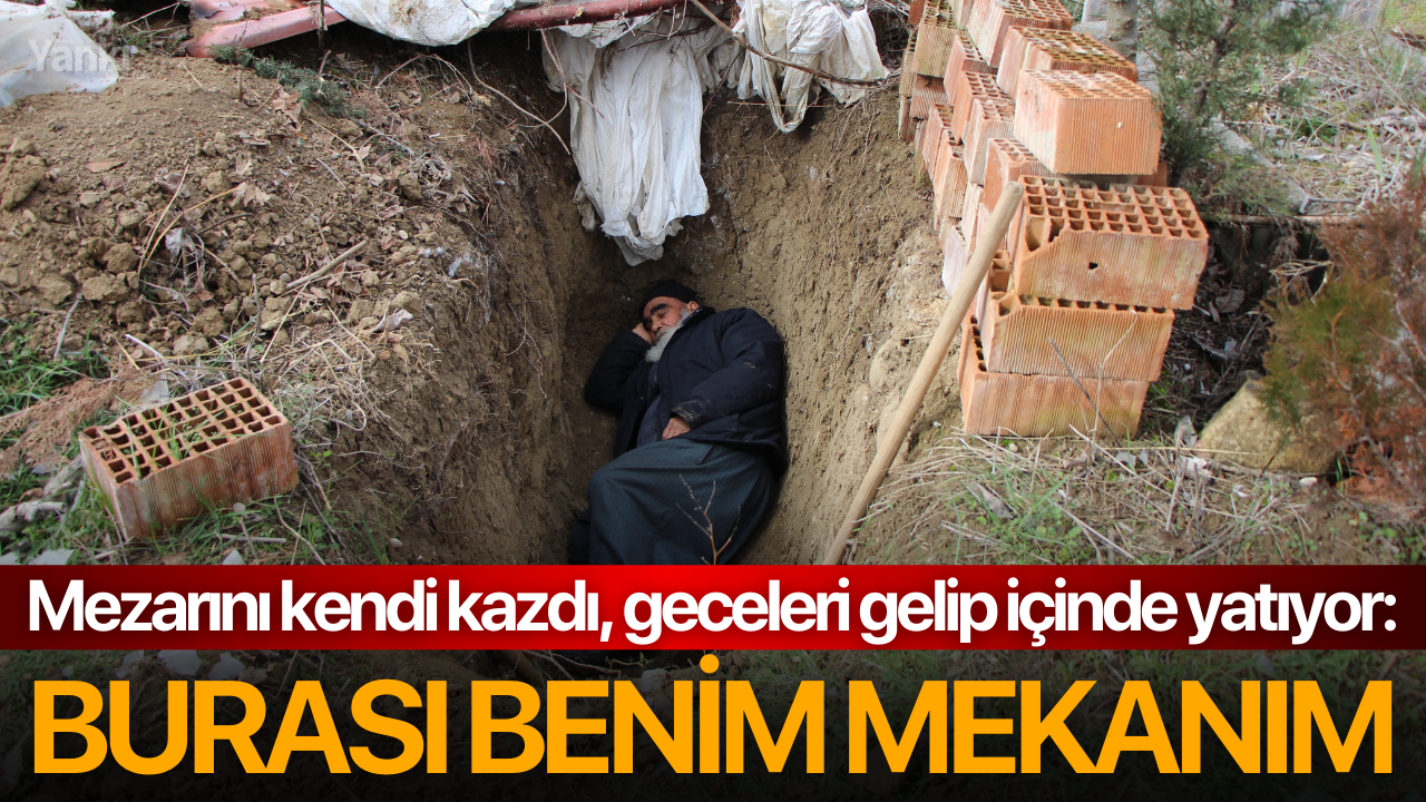 Mezarını kendi kazdı, geceleri gelip içinde yatıyor: ''Burası benim mekanım''