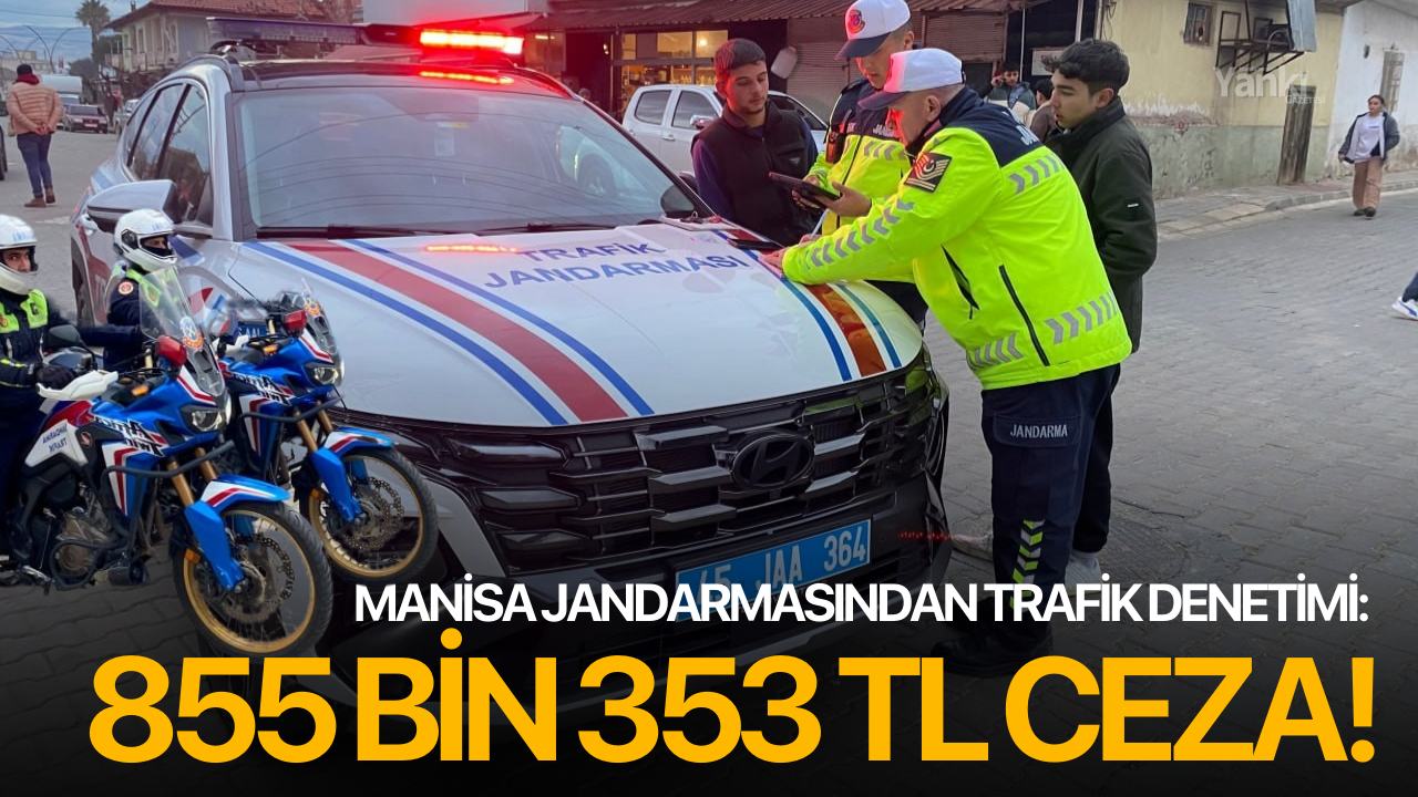 Manisa Jandarmasından trafik denetimi: 855 bin 353 TL ceza!