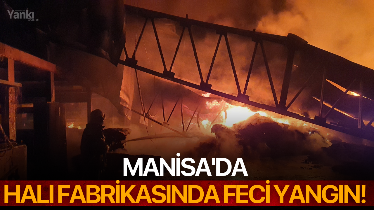 Manisa'da halı fabrikasında feci yangın!