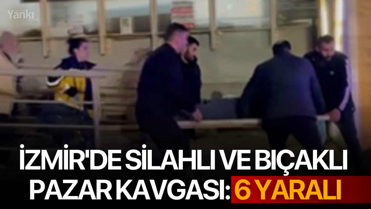 İzmir'de silahlı ve bıçaklı pazar esnafı kavgası: 6 yaralı