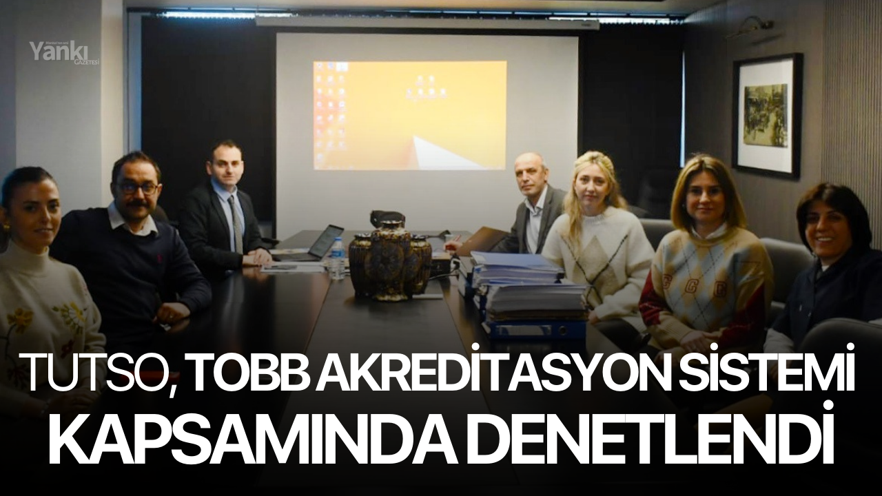 TUTSO, TOBB Akreditasyon Sistemi kapsamında denetlendi