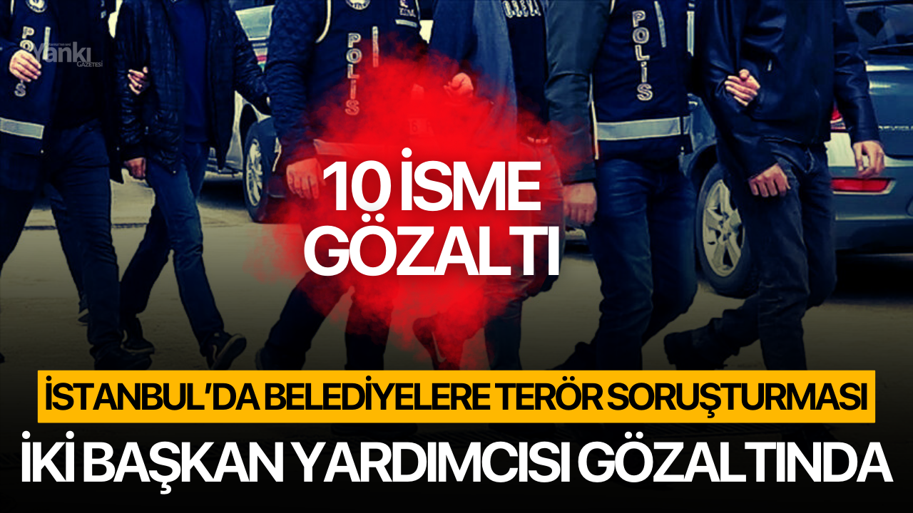 İstanbul'da belediyelere terör operasyonu! Başkan yardımcıları gözaltında