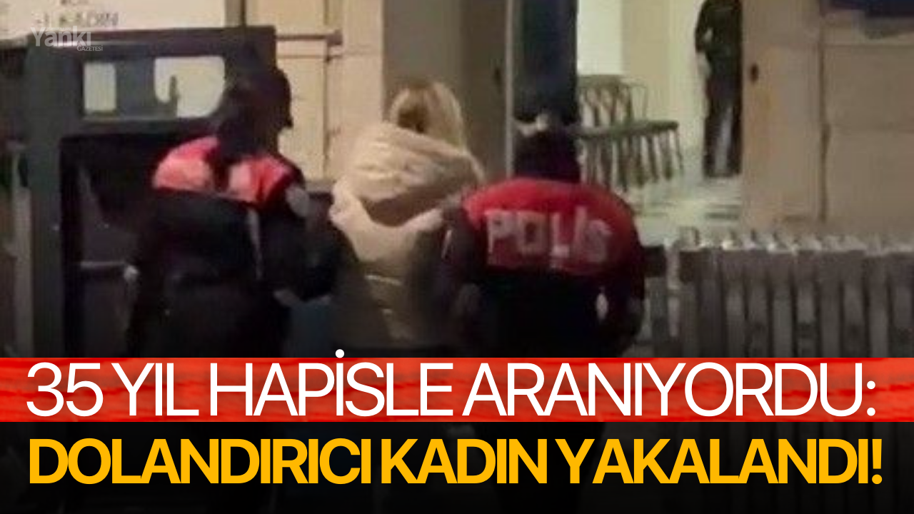 35 yıl hapisle aranıyordu: Dolandırıcı kadın yakalandı!