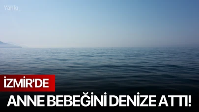 İzmir'de anne bebeğini denize attı!