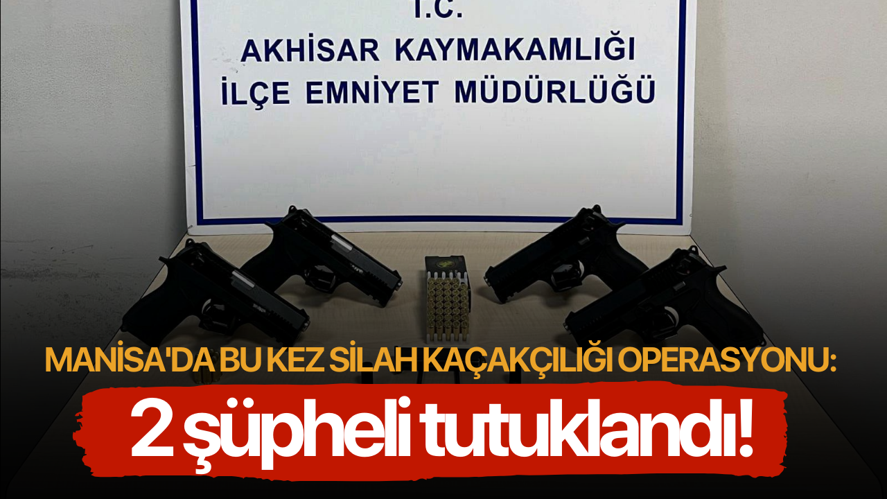 Manisa'da bu kez silah kaçakçılığı operasyonu: 2 şüpheli tutuklandı!