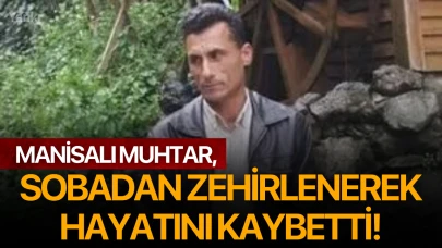 Manisalı muhtar, sobadan zehirlenerek hayatını kaybetti!