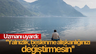 Uzmanı uyardı: ''Yalnızlık, beslenme alışkanlığınızı değiştirmesin''