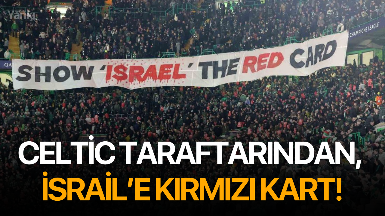 Celtic taraftarından, İsrail’e kırmızı kart!