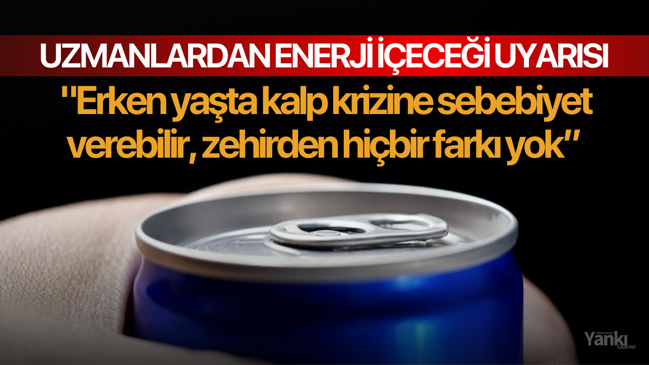 Uzmanlardan enerji içeceği uyarısı: "Erken yaşta kalp krizine sebebiyet verebilir, zehirden hiçbir farkı yok"