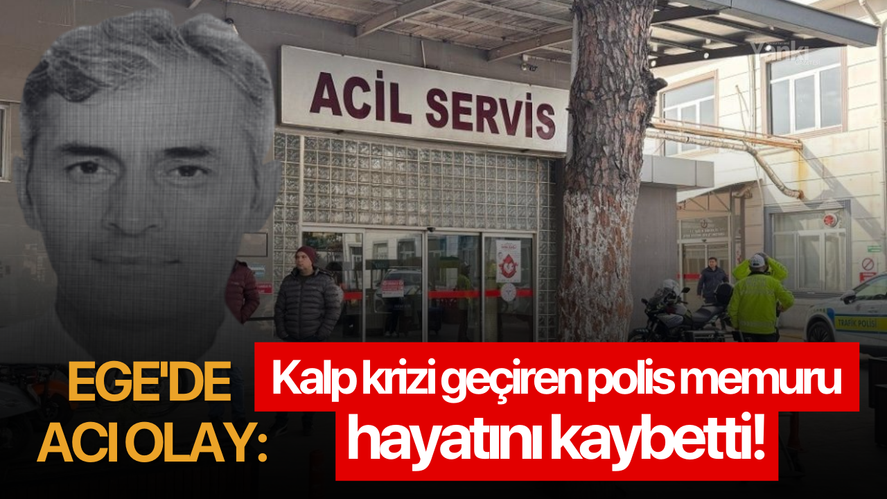 Ege'de acı olay: Kalp krizi geçiren polis memuru hayatını kaybetti