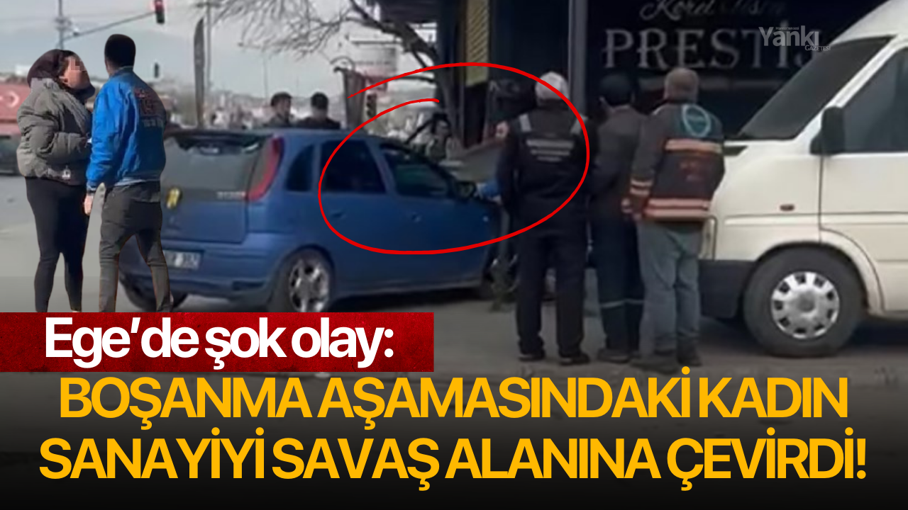 Ege'de şok olay: Boşanma aşamasındaki kadın sanayiyi savaş alanına çevirdi!