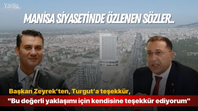 Manisa siyasetinde özlenen sözler.. ''Bu değerli yaklaşımı için kendisine teşekkür ediyorum''