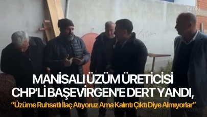 Manisalı üzüm üreticisi CHP'li Başevirgen'e dert yandı, “Üzüme Ruhsatlı İlaç Atıyoruz Ama Kalıntı Çıktı Diye Almıyorlar”