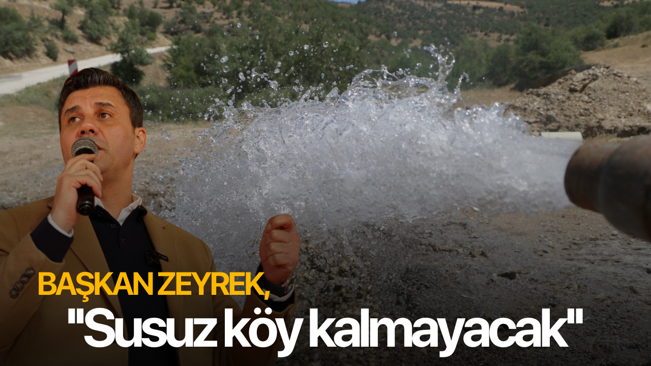 Başkan Zeyrek, ''Susuz köy kalmayacak''