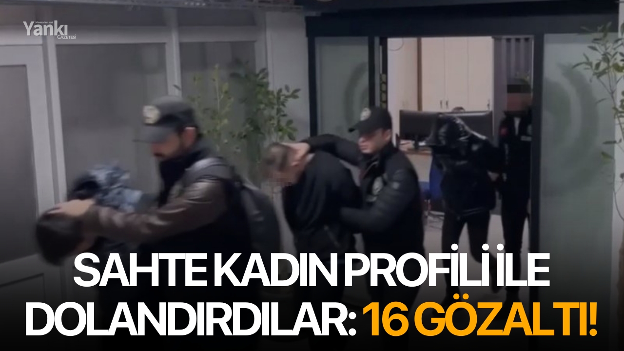 Sahte kadın profili ile dolandırdılar: 16 gözaltı!