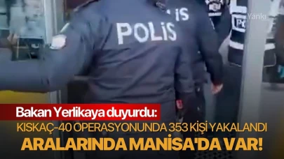 Bakan Yerlikaya duyurdu: KISKAÇ-40 operasyonunda 353 kişi yakalandı aralarında Manisa'da var!