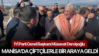 İYİ Parti Genel Başkanı Müsavat Dervişoğlu Manisa'da çiftçilerle bir araya geldi