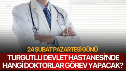 24 Şubat Pazartesi günü Turgutlu Devlet Hastanesi'nde Hangi Doktorlar Görev Yapacak?