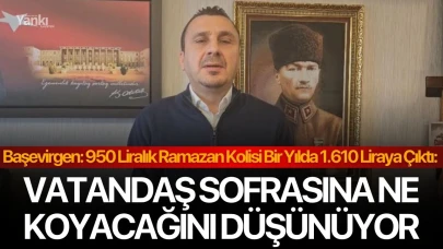 Başevirgen: “950 Liralık Ramazan Kolisi Bir Yılda 1.610 Liraya Çıktı: Vatandaş Sofrasına Ne Koyacağını Düşünüyor”