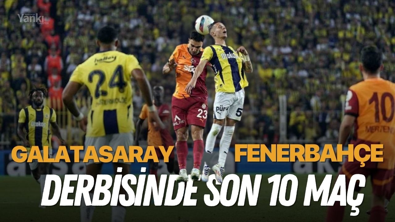 Galatasaray - Fenerbahçe derbisinde son 10 maç