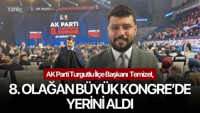 AK Parti Turgutlu İlçe Başkanı Ömer Can Temizel, 8. Olağan Büyük Kongre’de Yerini Aldı