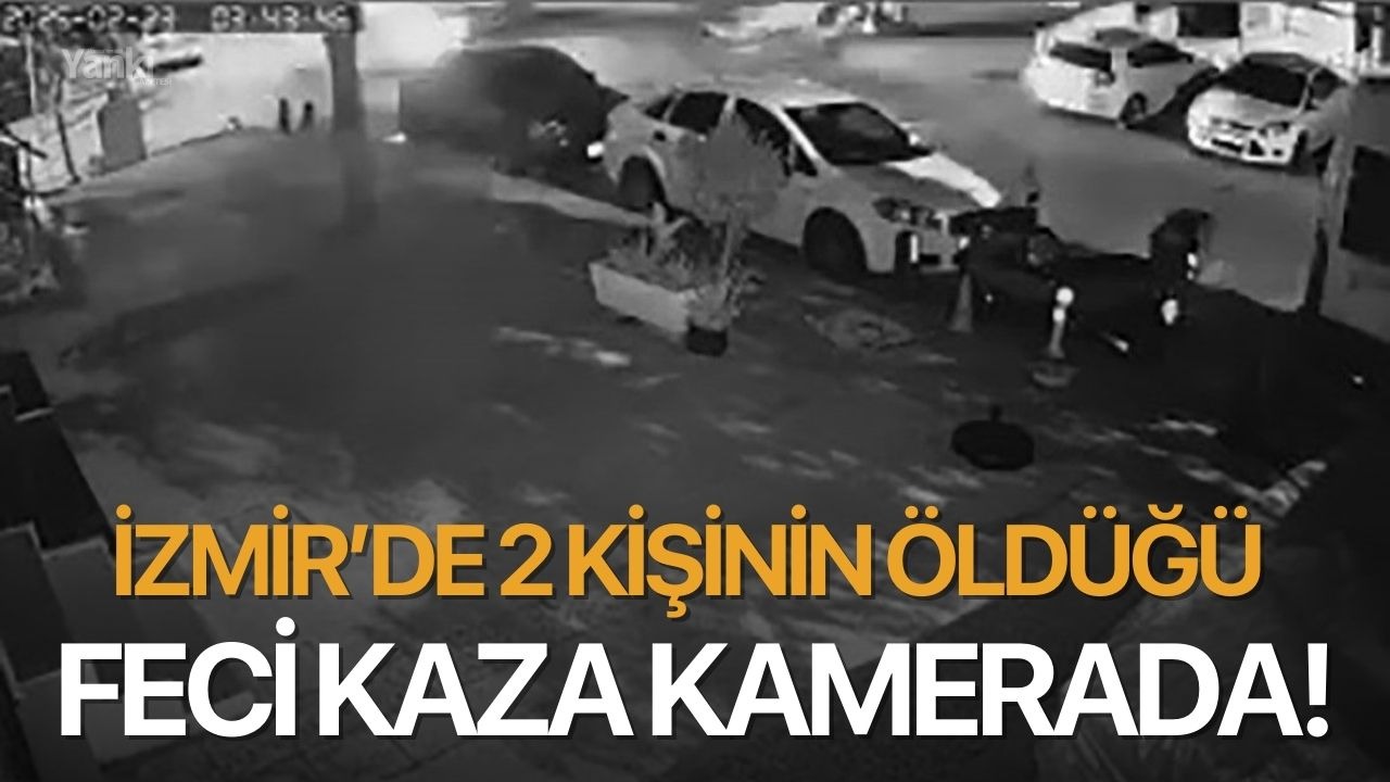 İzmir’de 2 kişinin öldüğü feci kaza kamerada!