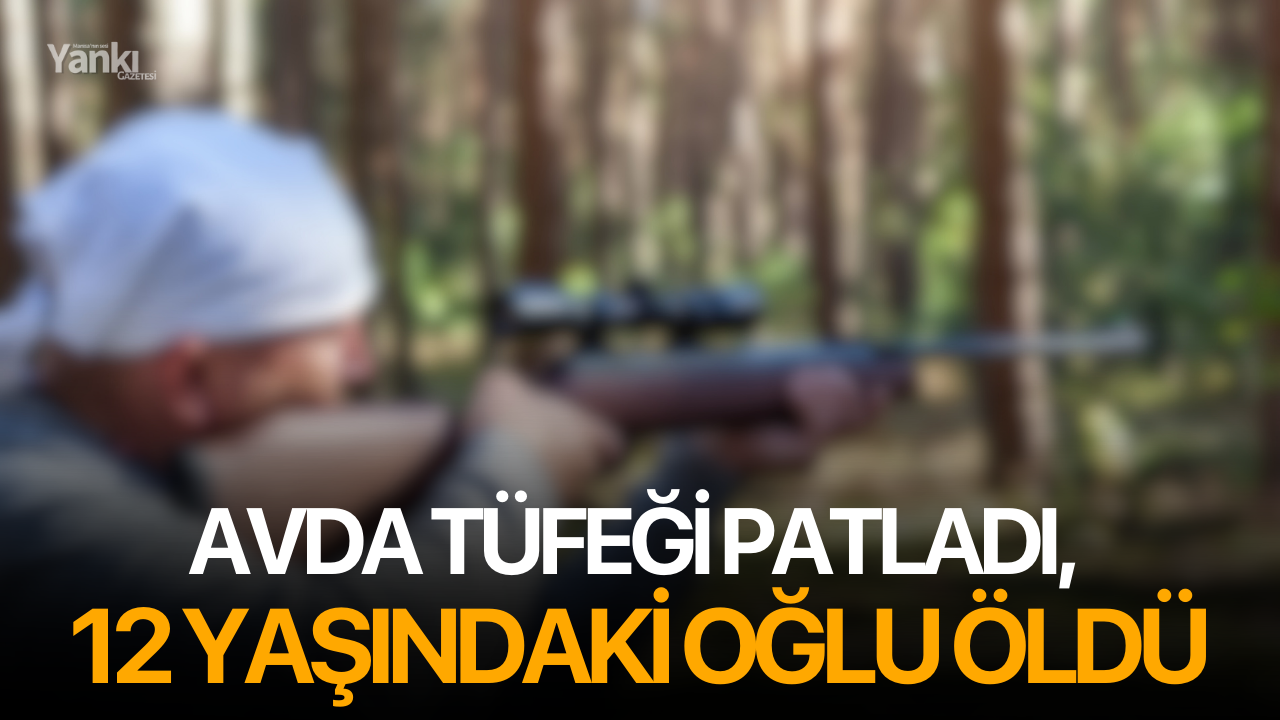 Avda tüfeği patladı, 12 yaşındaki oğlu öldü