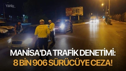 Manisa'da trafik denetimi: 8 bin 906 sürücüye ceza!