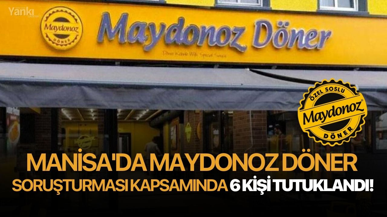 Manisa'da Maydonoz Döner Soruşturması kapsamında 6 kişi tutuklandı!