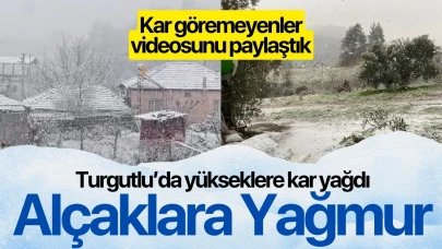 Turgutlu’da yükseklere kar yağdı, alçaklara yağmur