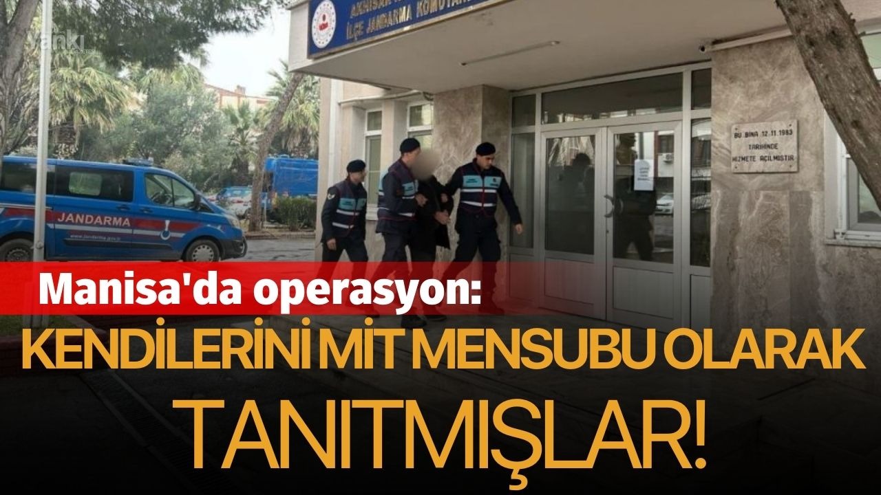 Manisa'da operasyon: Kendilerini MİT mensubu olarak tanıtmışlar!